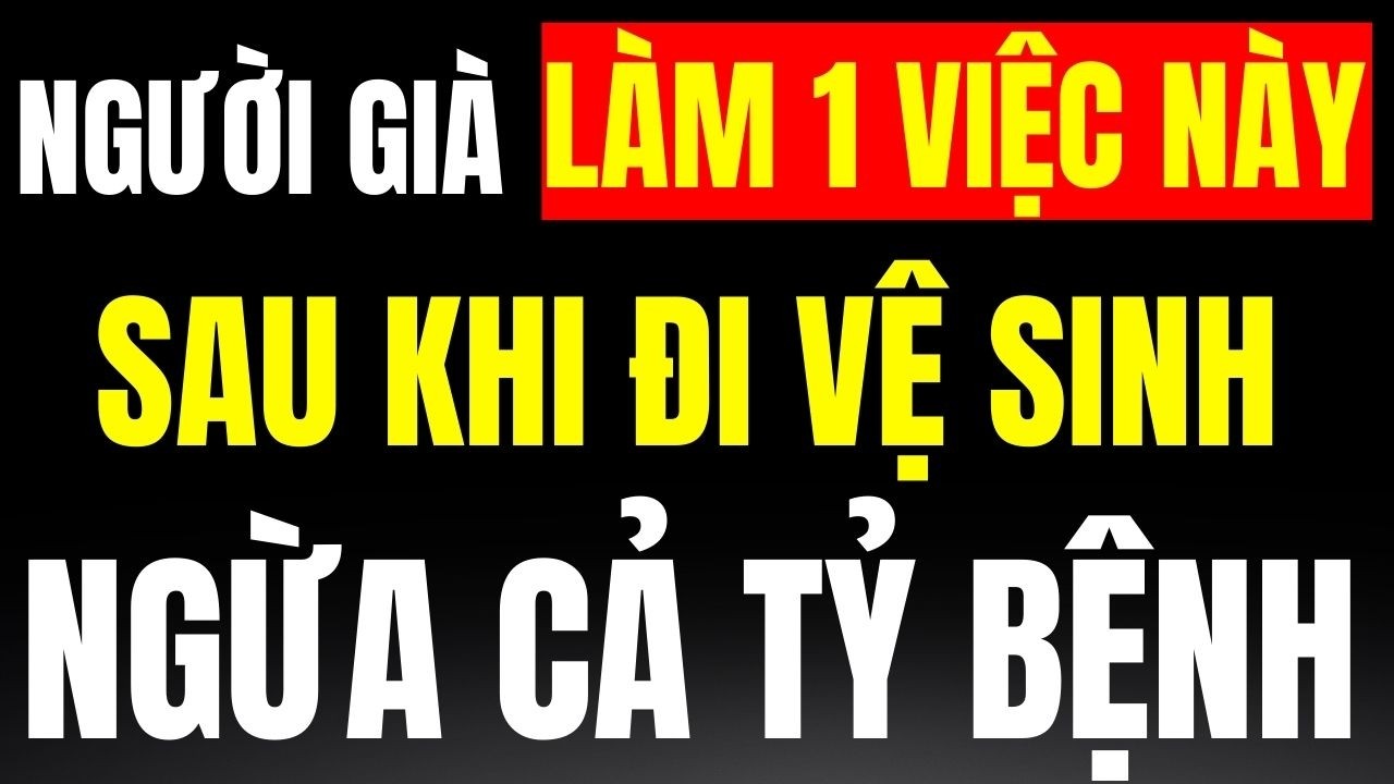 Về Già, Làm Ngay 1 VIỆC NÀY Sau Khi Đi Vệ Sinh, Ngừa Cả Tỷ Bệnh, SỐNG ĐẠI THỌ | Trí Tuệ Hiền Triết