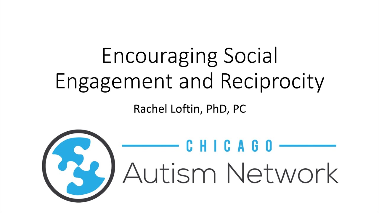 Chicago Autism Network Parent Workshop Encouraging Social Engagement & Reciprocity-Dr. Rachel Loftin
