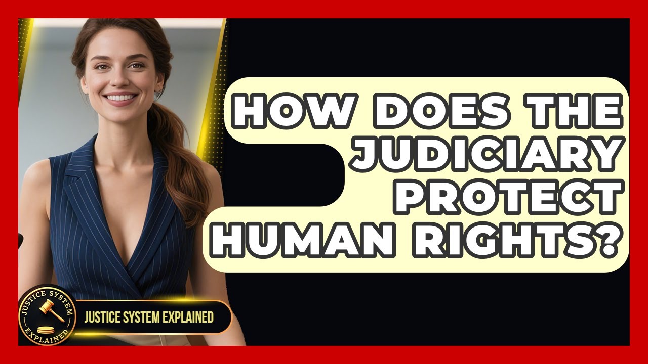How Does the Judiciary Protect Human Rights? - Justice System Explained