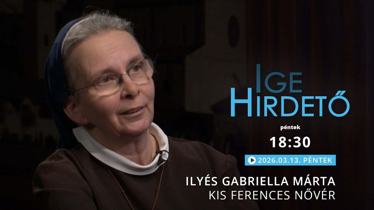 Igehirdető - Ilyés Gabriella Márta kis ferences nővér - 2026.03.13.