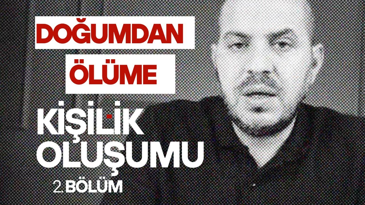 Doğumdan Ölüme, Kişilik Oluşumu 1. Bölüm  I MEHMET NEBİOĞLU