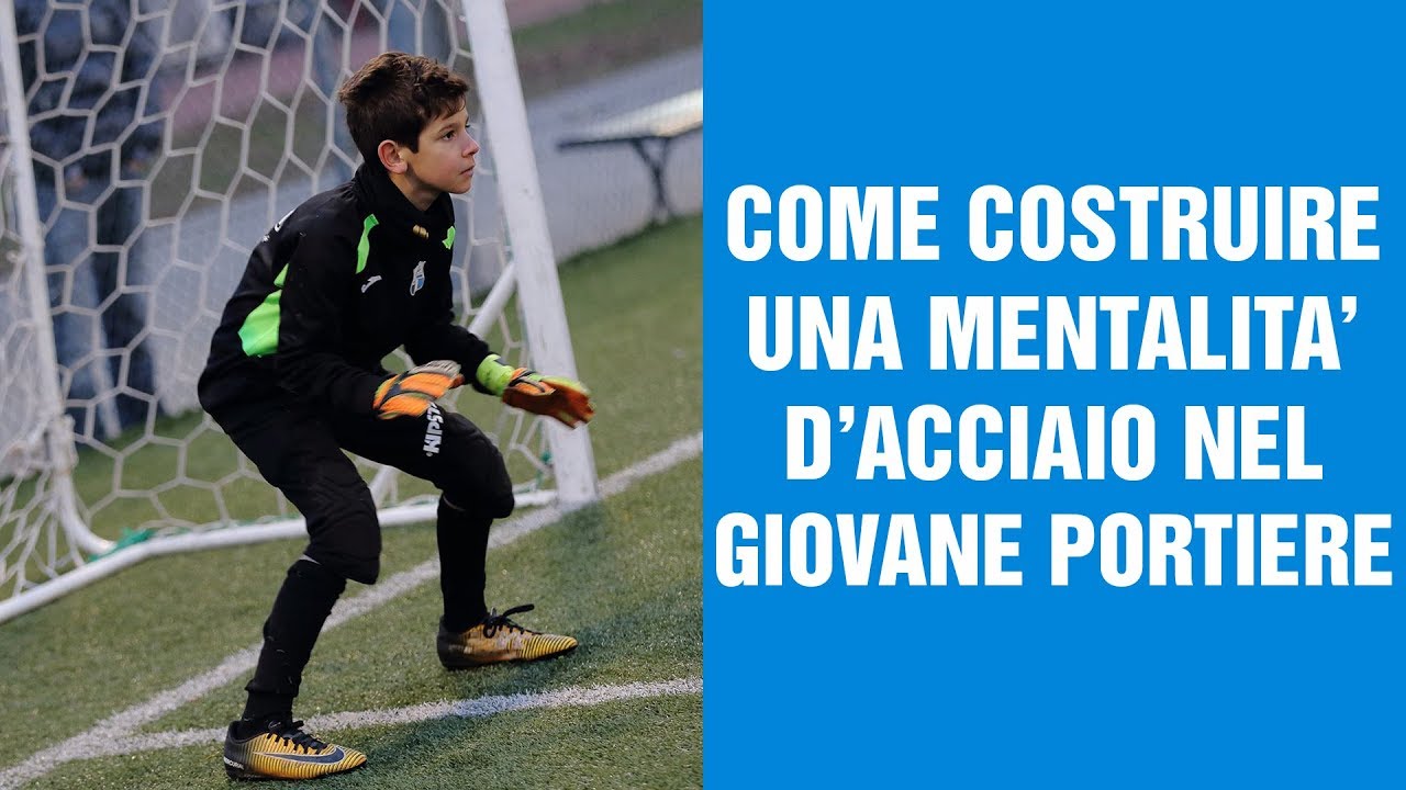 COME COSTRUIRE UNA MENTALITA’ D’ACCIAIO NEL GIOVANE PORTIERE