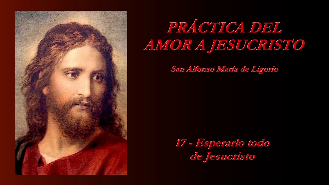 Práctica del amor a Jesucristo - 17/20 (San Alfonso María de Ligorio)