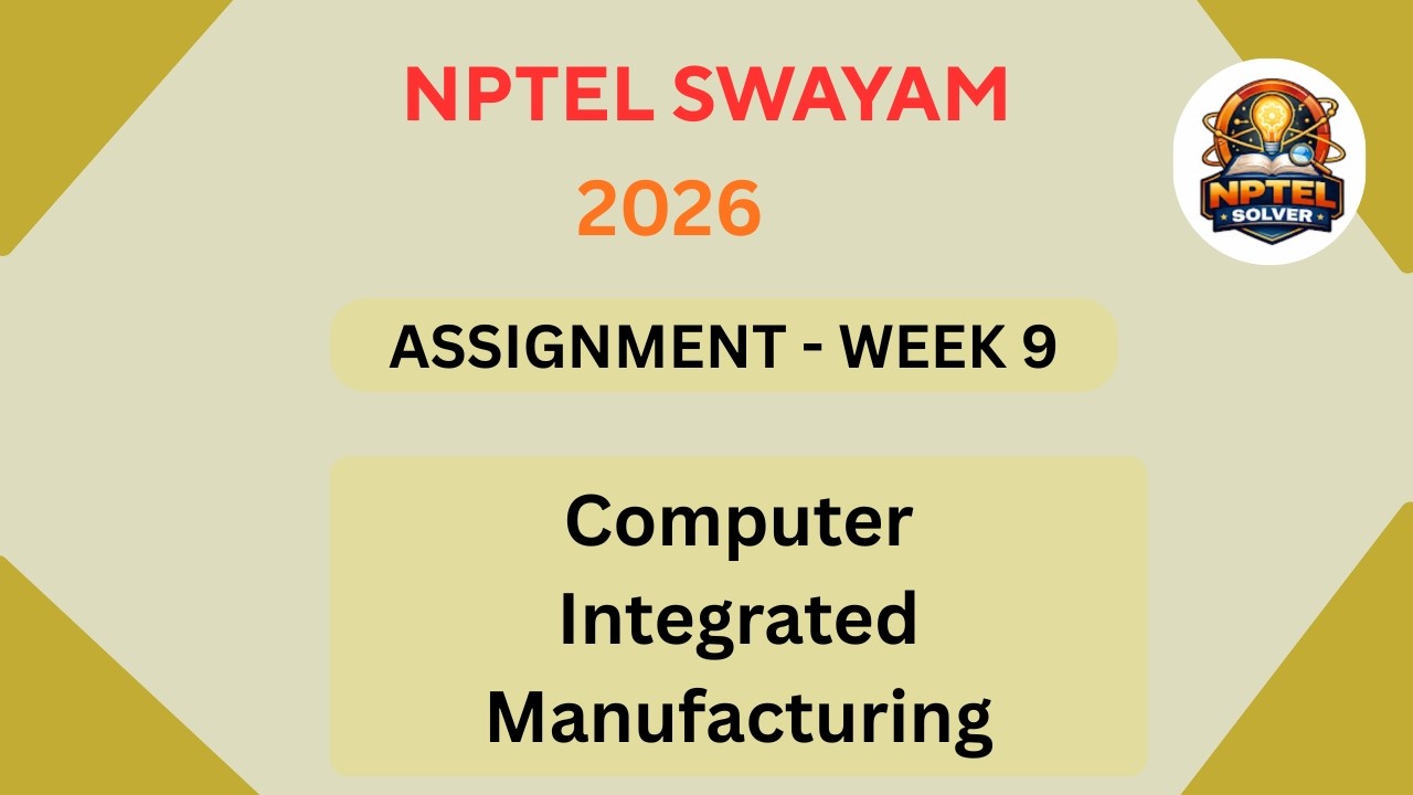 NPTEL Computer integrated manufacturing ASSIGNMENT 9 Solutions | Week 9 JAN 2026 #nptel#swayamsolver