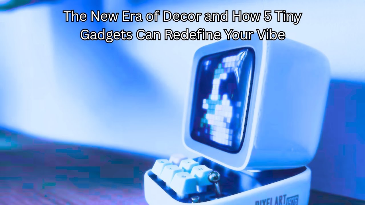 The New Era of Decor and How 5 Tiny Gadgets Can Redefine Your Vibe