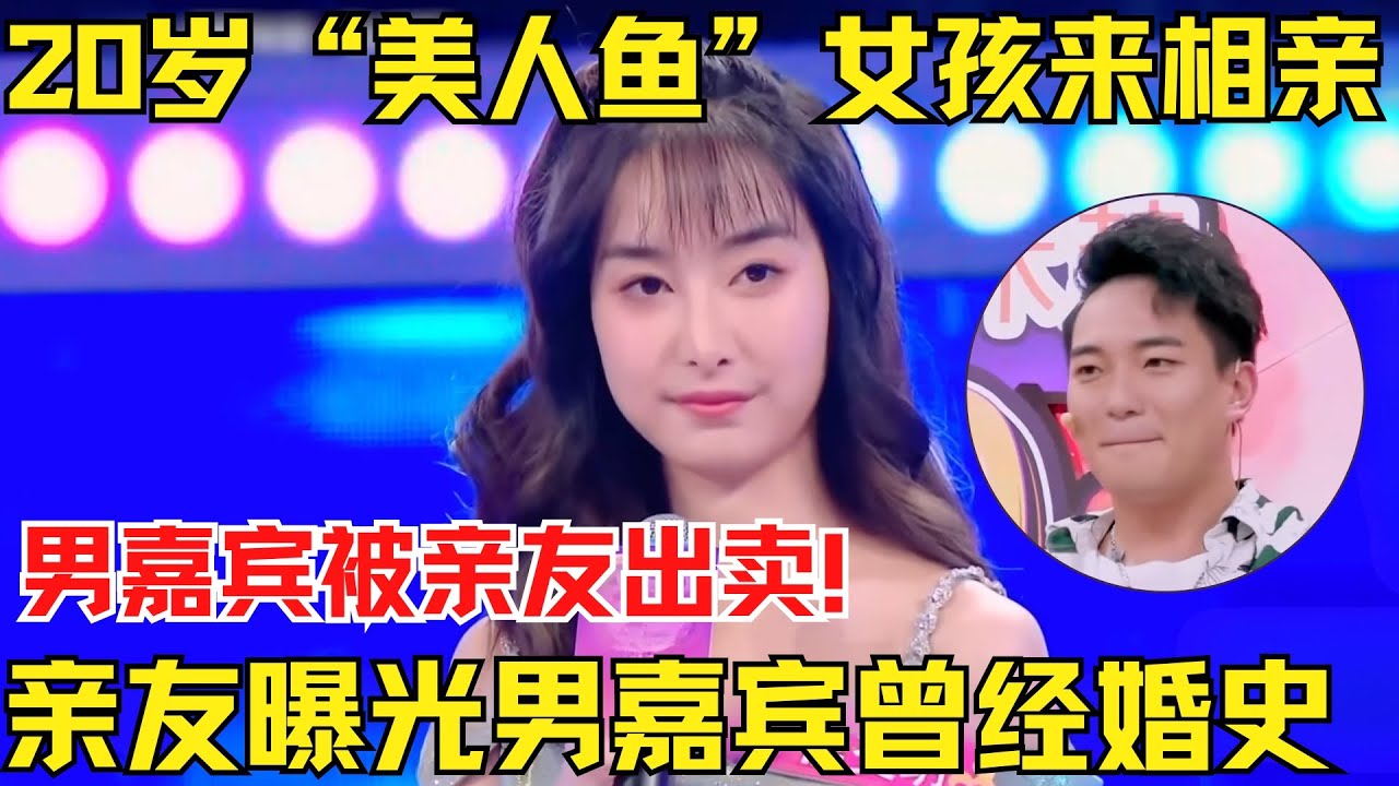 20岁“美人鱼”女孩来相亲，男嘉宾被“猪队友”坑了！亲友曝光男嘉宾曾经有过婚史....女生听后震惊！【中国相亲秀】