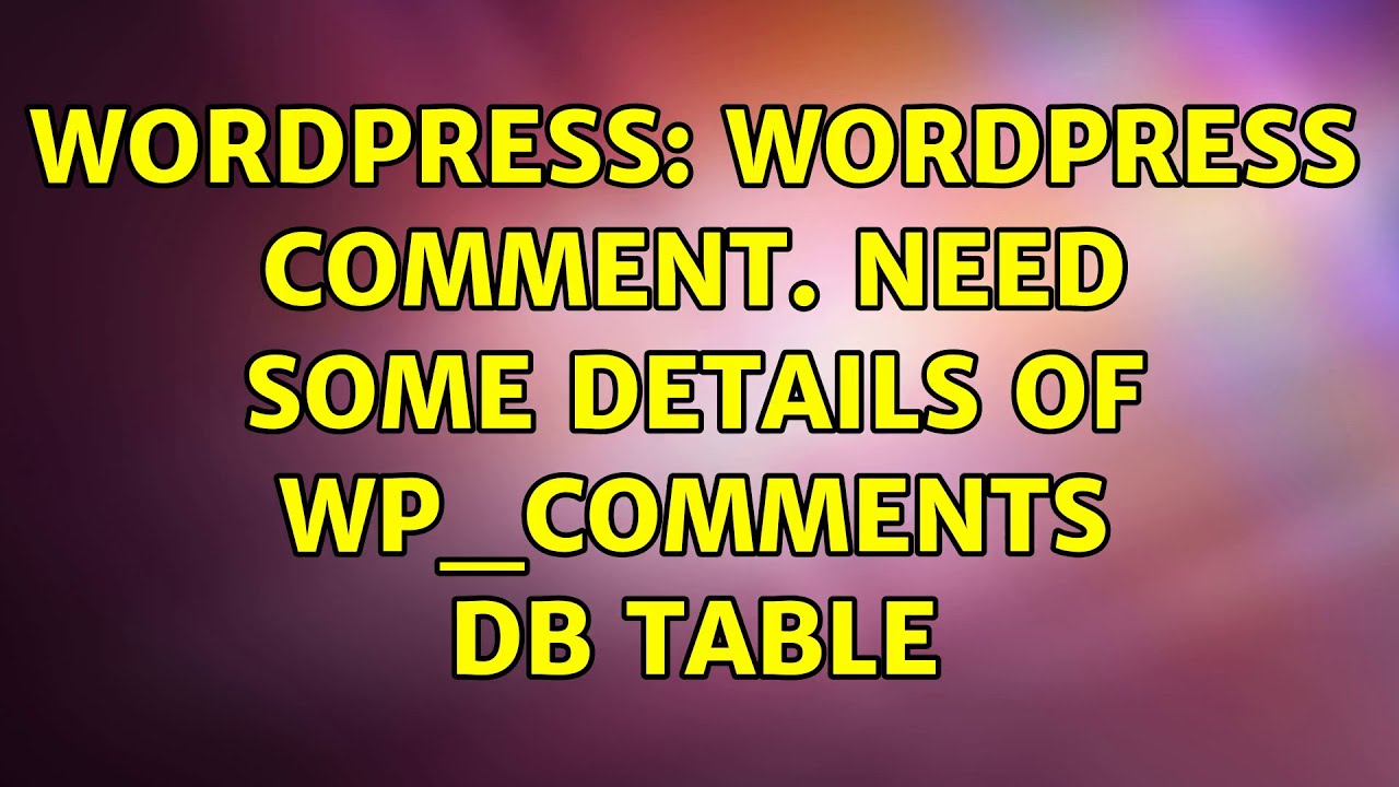 Wordpress: Wordpress Comment. Need some details of wp_comments DB table