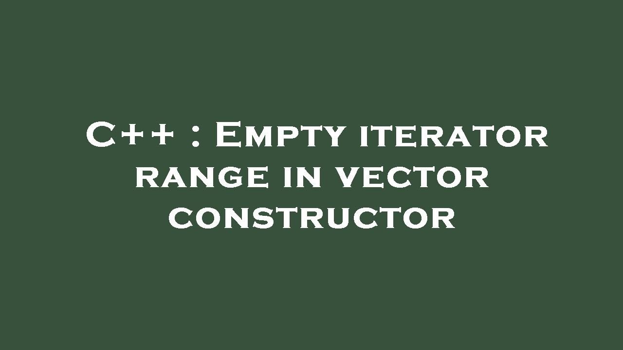 C++ : Empty iterator range in vector constructor