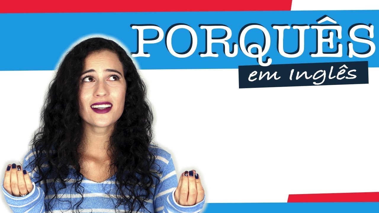 5 maneiras de como dizer PORQUE em Inglês | Sara Scarcelli
