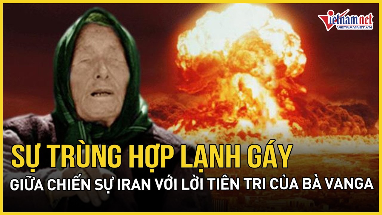 Xôn xao sự trùng hợp lạnh gáy giữa chiến sự Iran với lời sấm truyền của nhà tiên tri mù Vanga