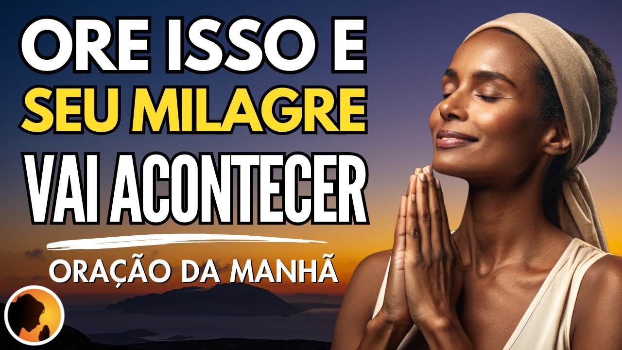 Esta é a ORAÇÃO da Manhã para o seu MILAGRE Acontecer