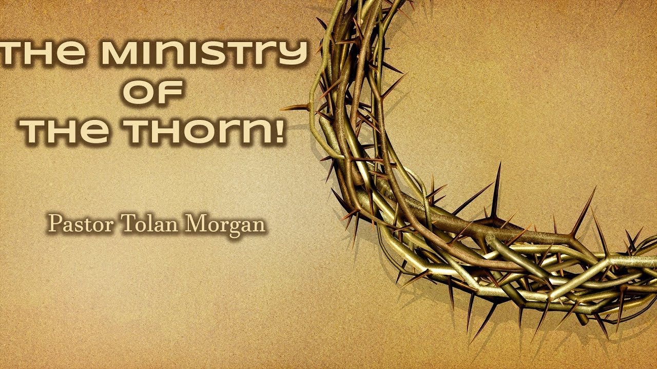The Ministry Of the Thorn! - Pastor Tolan Morgan