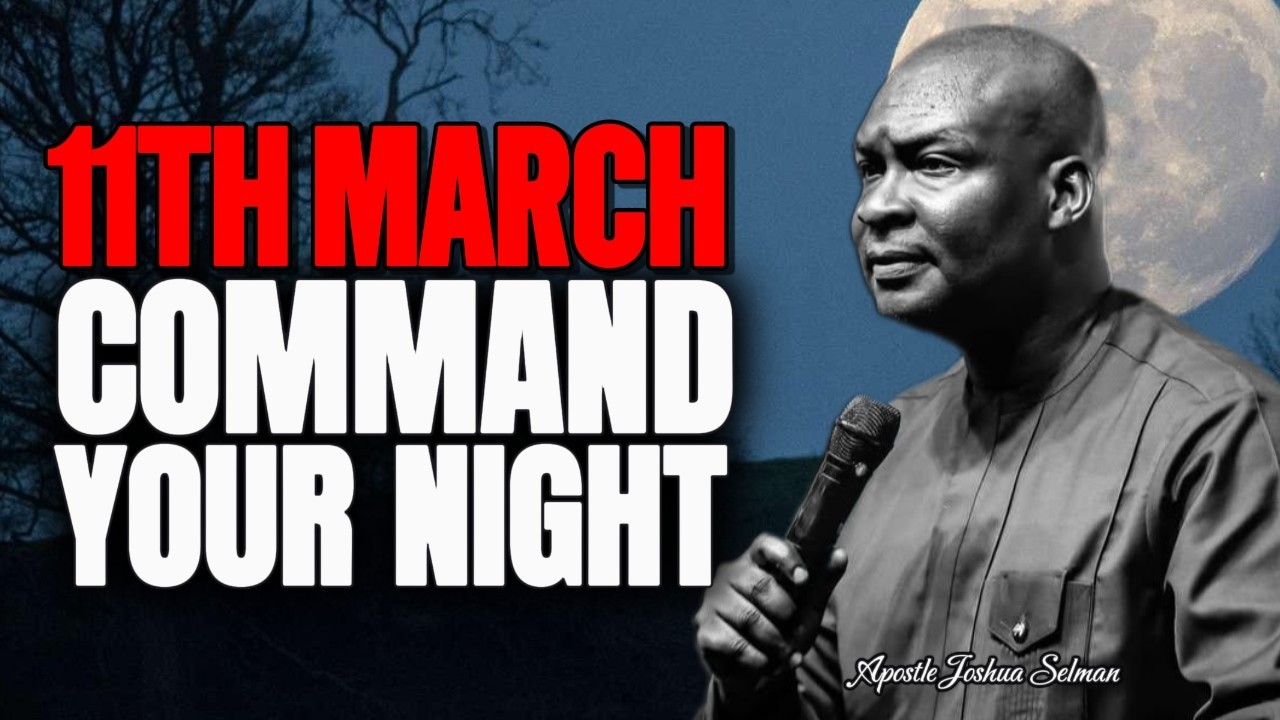 11TH MARCH COMMANDING YOUR NIGHT || APOSTLE JOSHUA SELMAN