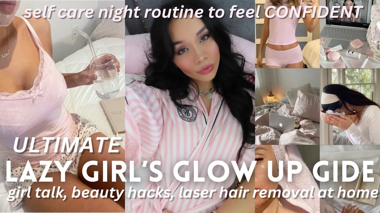 LAZY GIRL GLOW UP GUIDE: self care routine to from your best (laser hair removal, beauty hacks. etc)