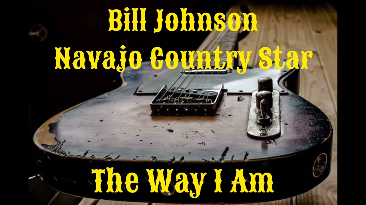 The Way I Am - Bill Johnson Navajo Country Star