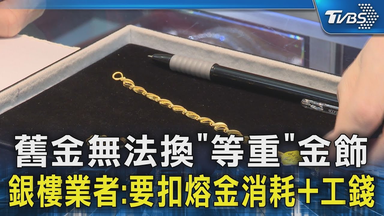 舊金無法換「等重」金飾 銀樓業者:要扣熔金消耗+工錢｜TVBS新聞 @TVBSNEWS02
