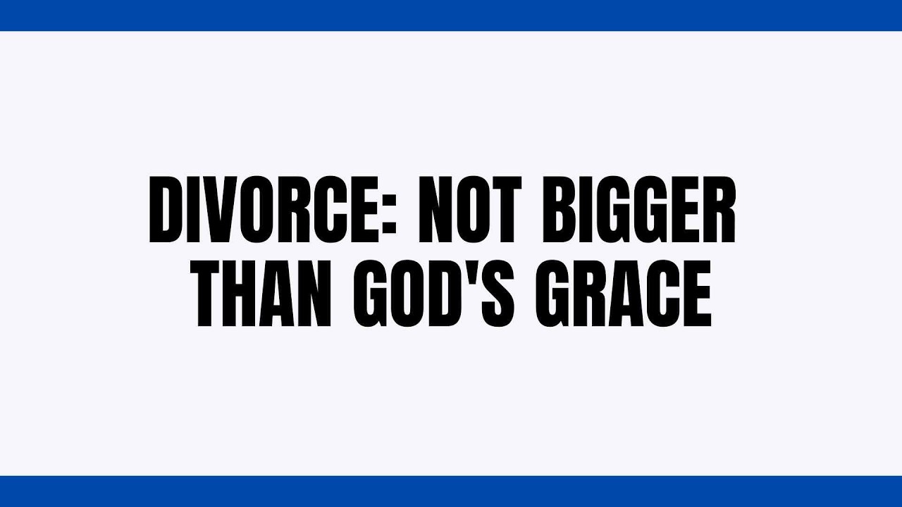 Divorce: Not Bigger Than God's Grace