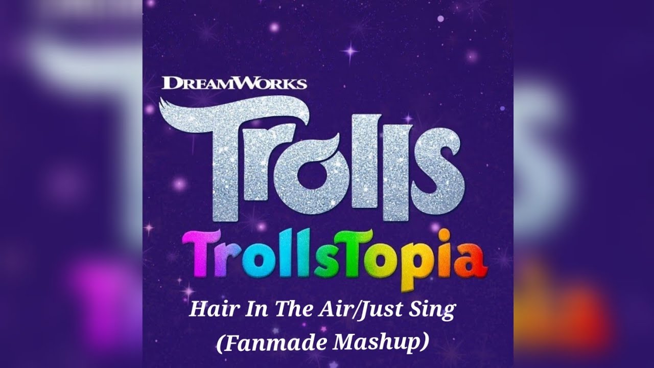 Hair In The Air/Just Sing! [Fanmade Mashup For Trollstopia]
