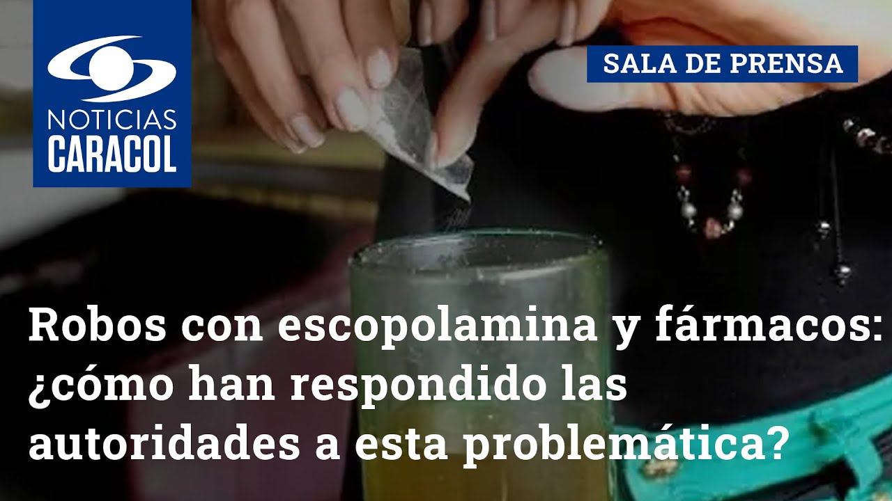 Robos con escopolamina y fármacos: ¿cómo han respondido las autoridades a esta problemática?