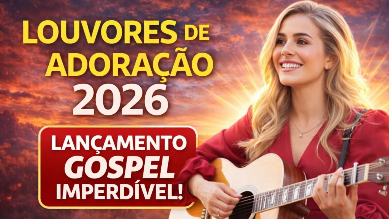 Louvores de Adoração 2026 As Melhores Músicas Gospel Para Sentir a Presença de Deus e Renovar Sua Fé