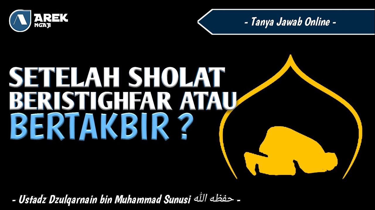 Ustadz dzulqarnain bin muhammad sunusi - Setelah sholat bertakbir atau beristighfar ?
