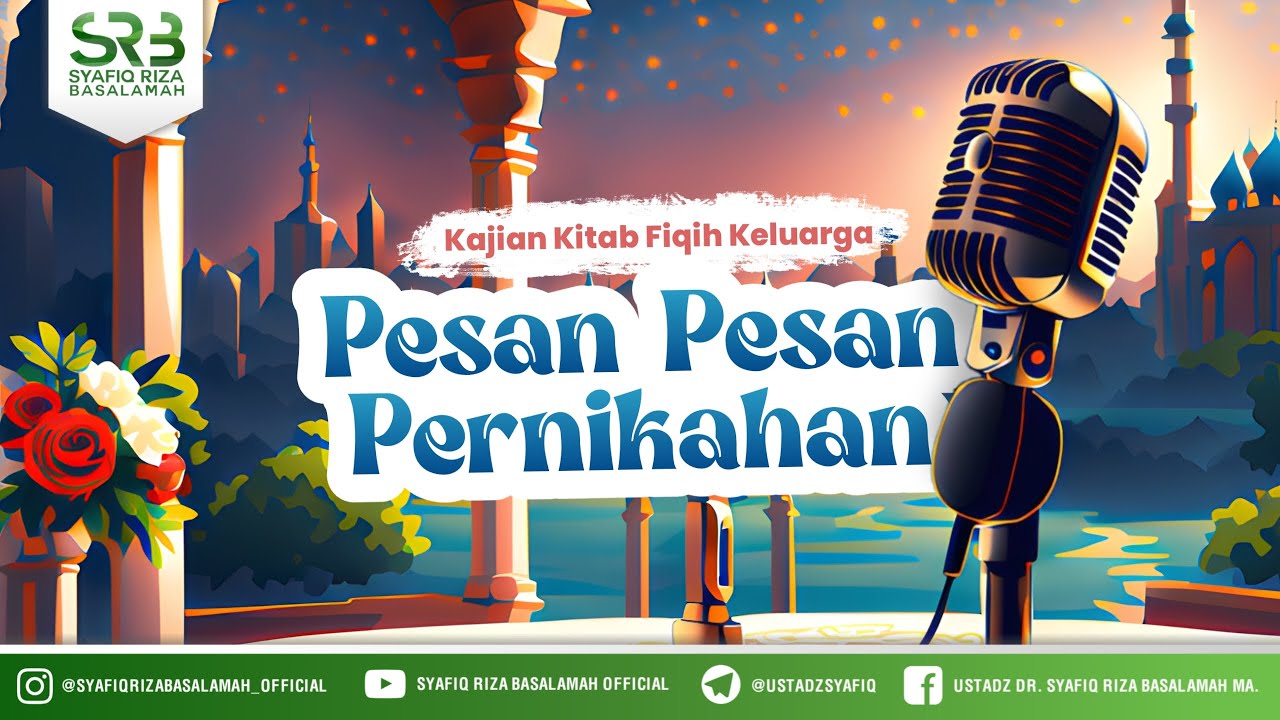 Kajian Kitab Fikih Keluarga : Pesan - Pesan Pernikahan - Ustadz DR Syafiq Riza Basalamah MA