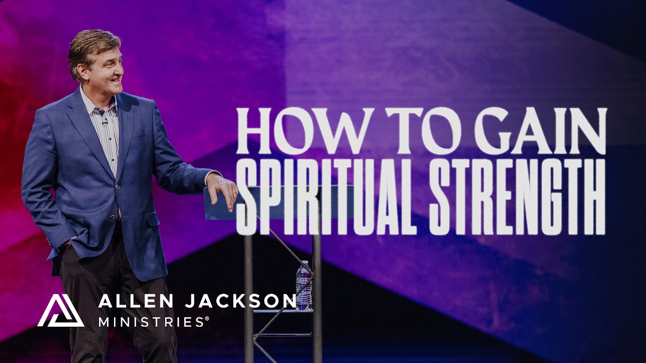 How to Gain Spiritual Strength | Allen Jackson Ministries