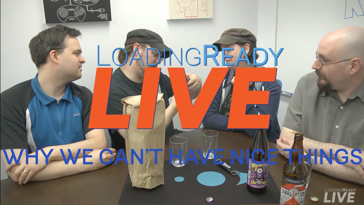 LoadingReadyLIVE Ep03 - Why We Can't Have Nice Things