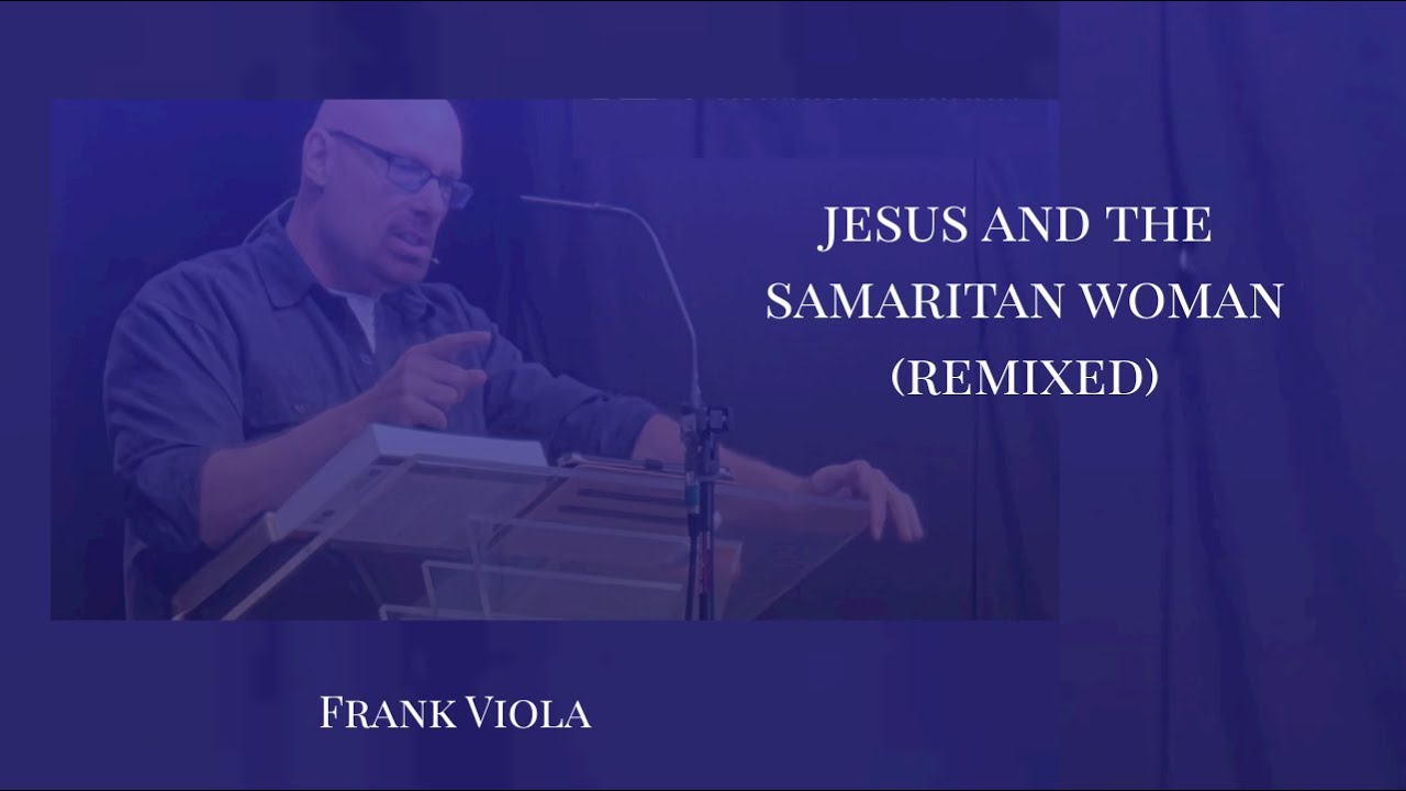 Jesus and the Samaritan Woman (Remixed) - Frank Viola