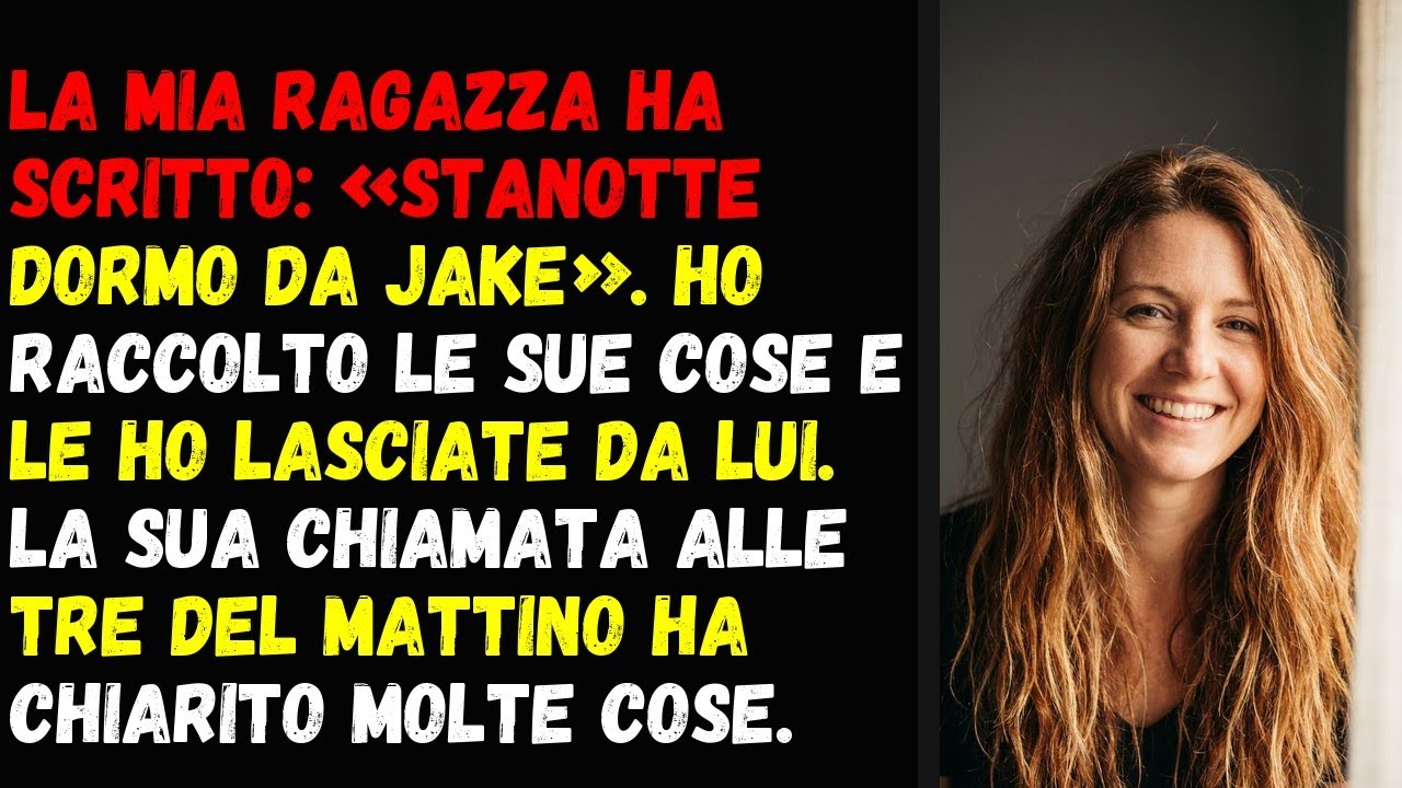 La mia ragazza ha scritto: «Stanotte dormo da Jake». Ho raccolto le sue cose e le ho lasciate