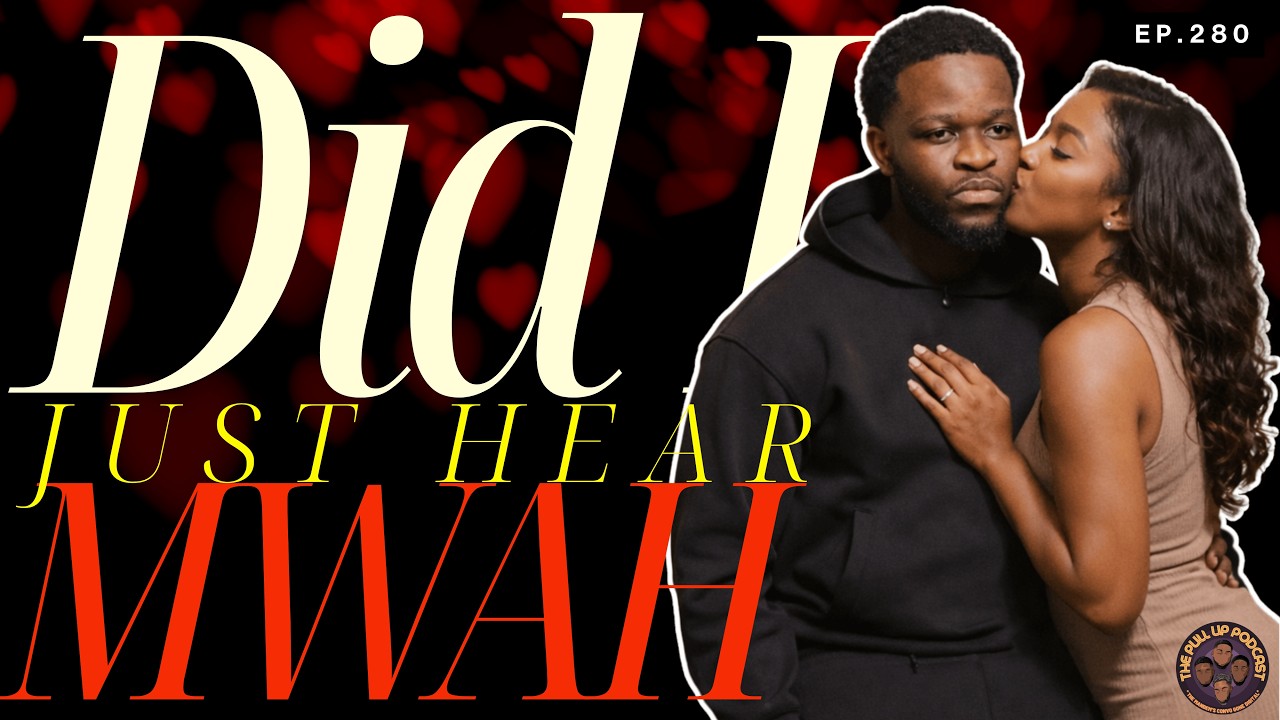 280. “Did I Just Hear Mwah?” | The Pull Up Podcast