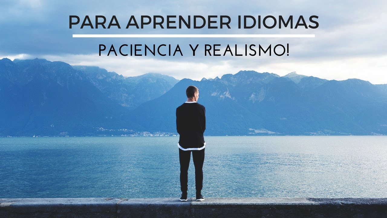 Para Aprender Idiomas, Paciencia y Realismo!