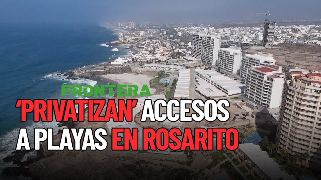 ‘Privatizan’ accesos a Playas en Rosarito 🚧⛱️