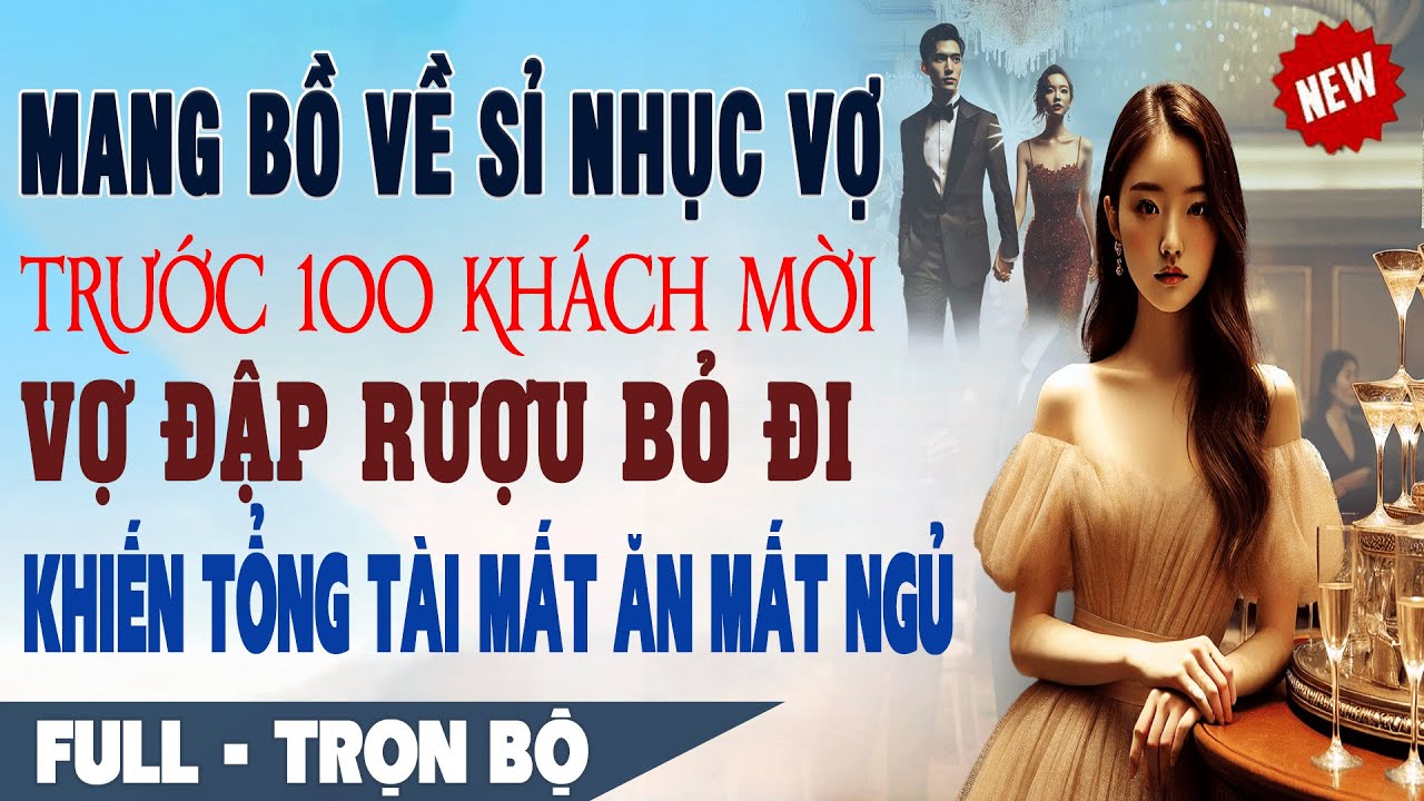 💕 Truyện Ngôn Tình Mới: MANG BỒ VỀ SỈ NHỤC VỢ Trước 100 Khách Vợ ĐẬP RƯỢU BỎ ĐI Khiến Chồng Mất Ngủ