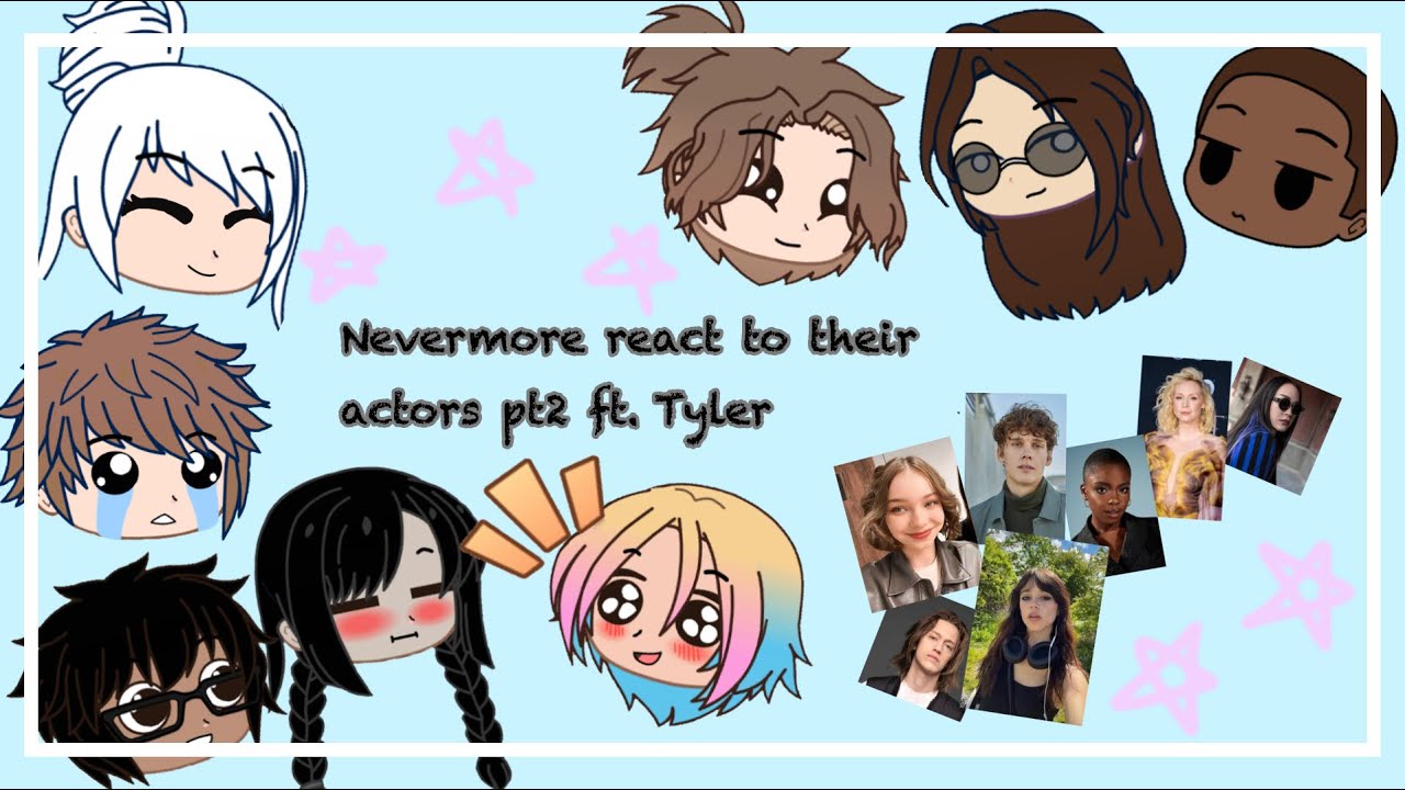 Nevermore react to their actors pt2 ft. Tyler (wenclair)