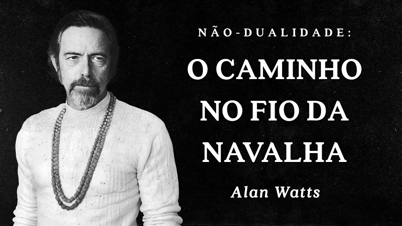 Alan Watts - Não-Dualidade - O Caminho no Fio da Navalha