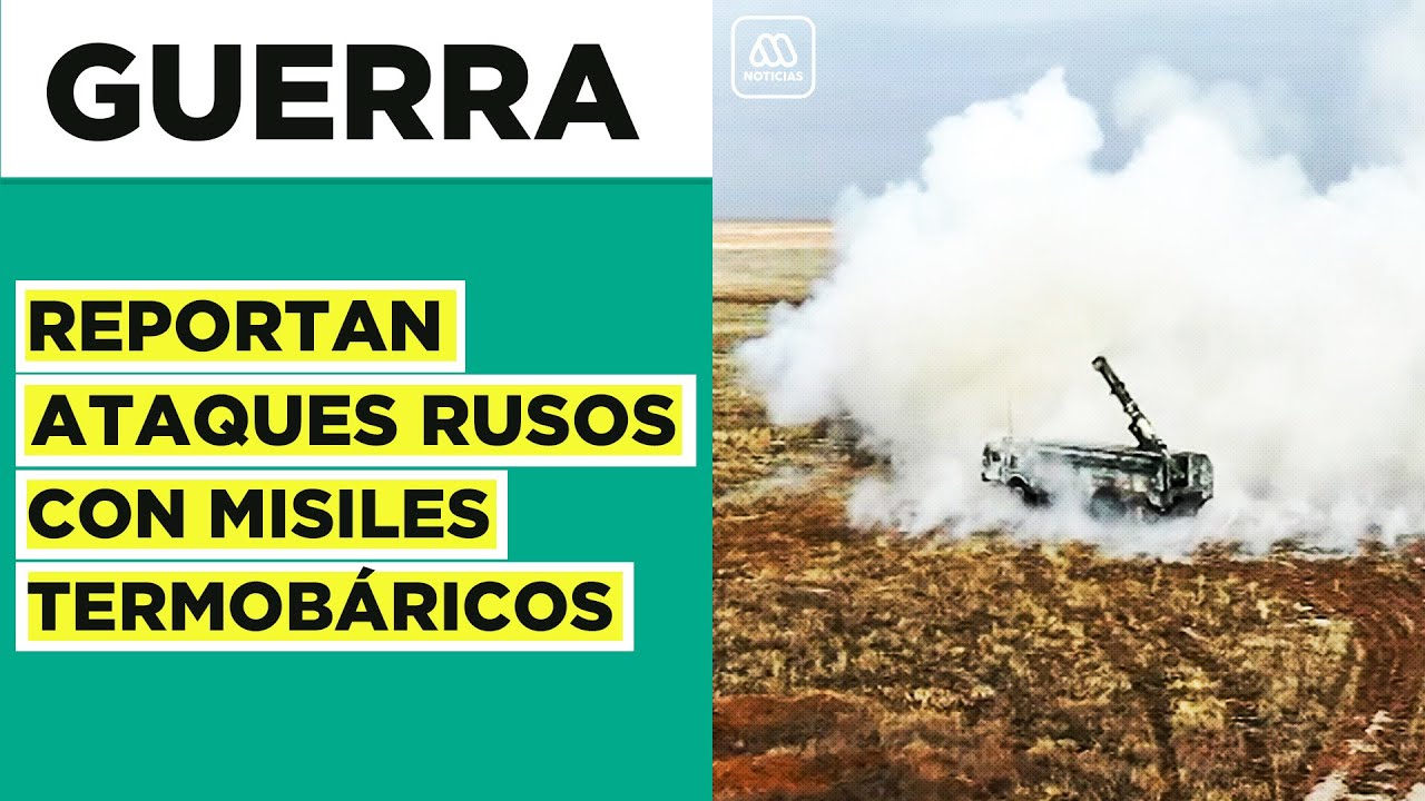 Guerra en Ucrania: Reportan ataques rusos con misiles termob&aacute;ricos