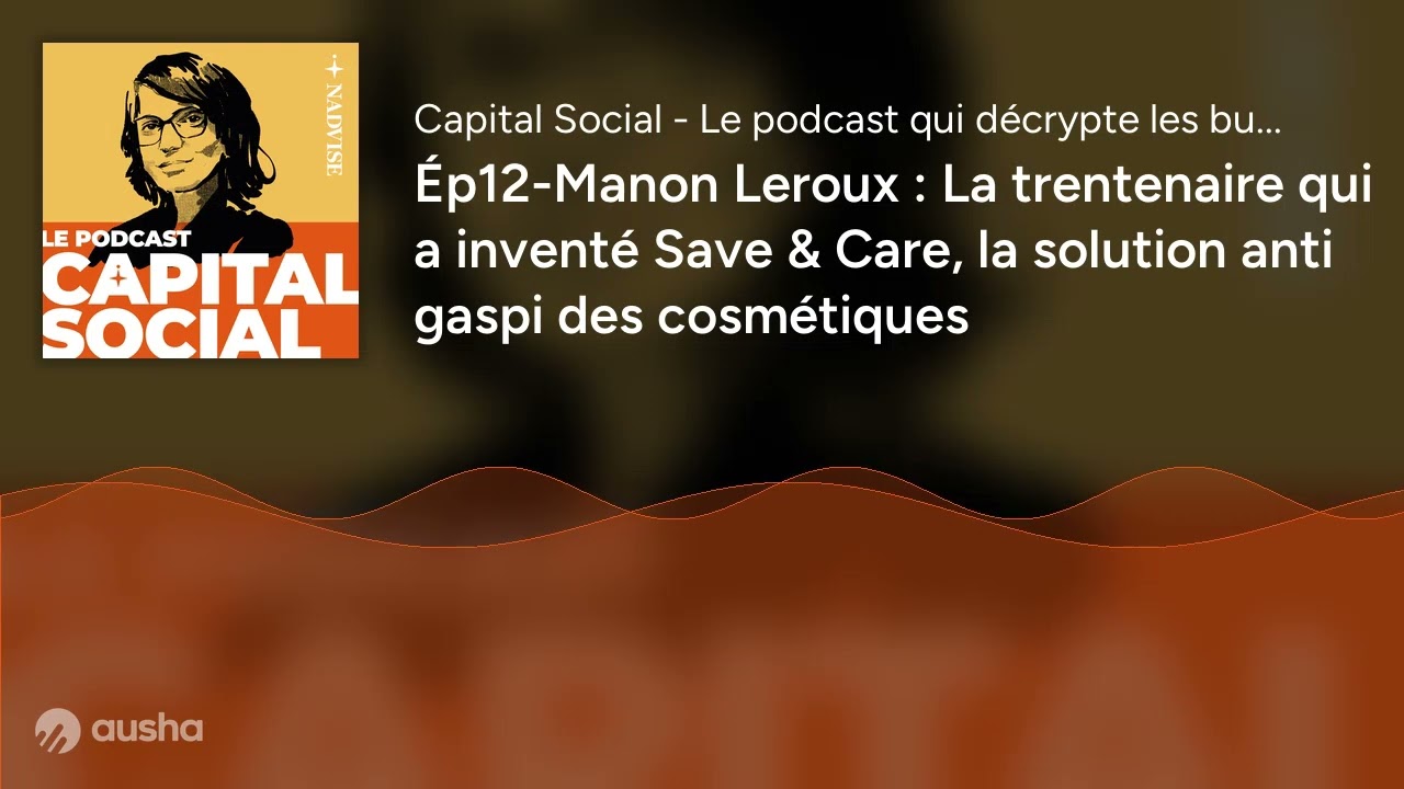 Ép12-Manon Leroux : La trentenaire qui a inventé Save & Care, la solution anti gaspi des cosmétiques