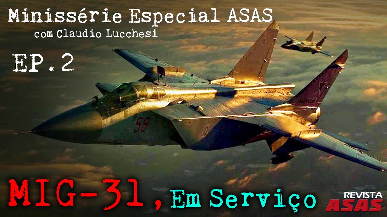 MiG-31, Em Serviço (Minissérie Especial ASAS, Episódio 2) – #Documento Revista Asas Ep 168