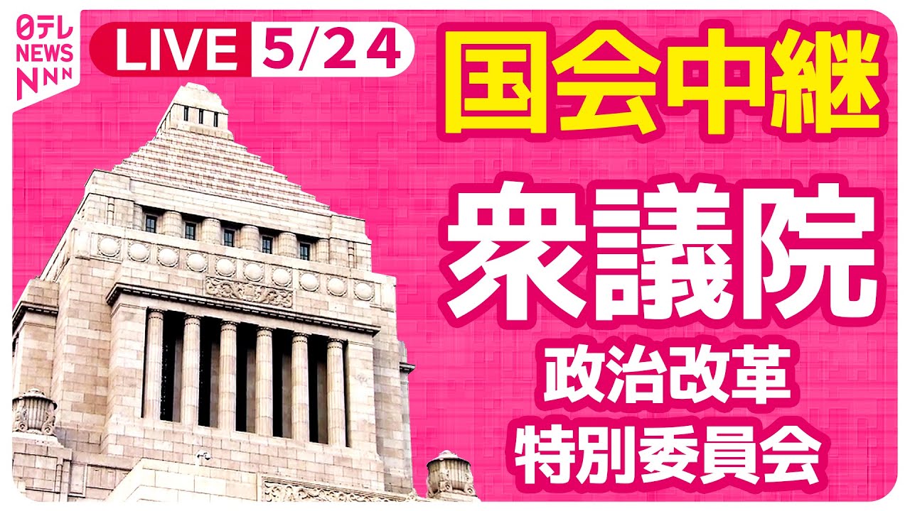 【#国会中継】衆議院・政治改革特別委員会 ──政治ニュースライブ［2024年5月24日午前］（日テレNEWS LIVE）