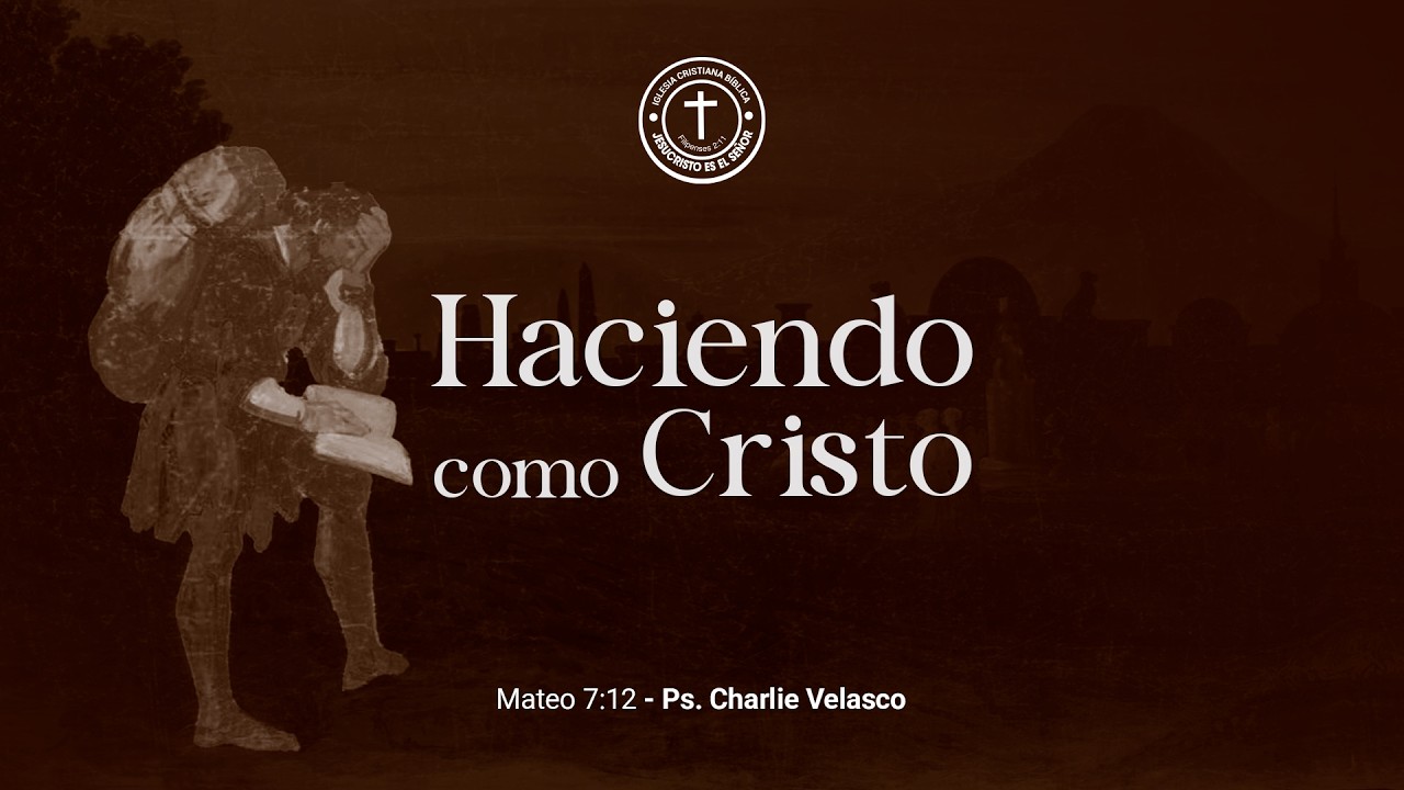 “Haciendo como Cristo” - Mateo 7:12 | Ps. Charlie Velasco