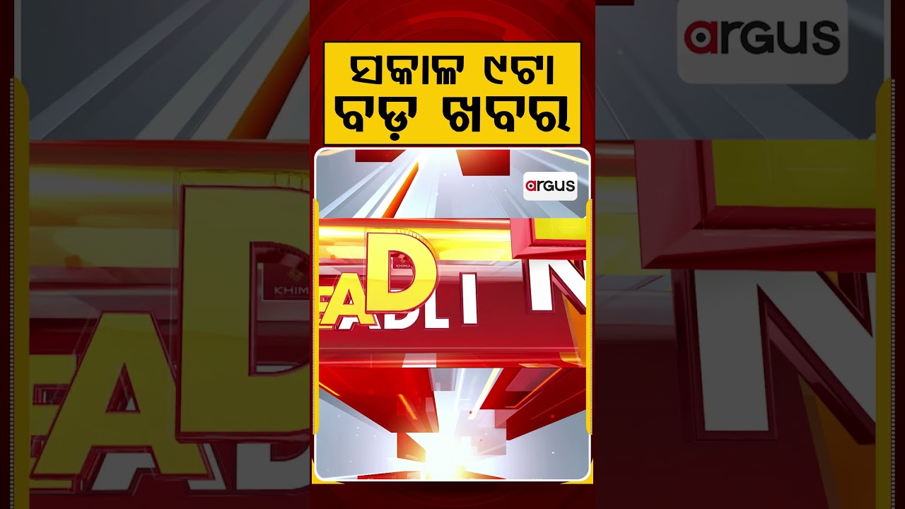 ସକାଳ ୯ଟା ବଡ଼ ଖବର | 9AM Headlines |Today Top News | Big Breaking | Odisha Latest Update | Argus News
