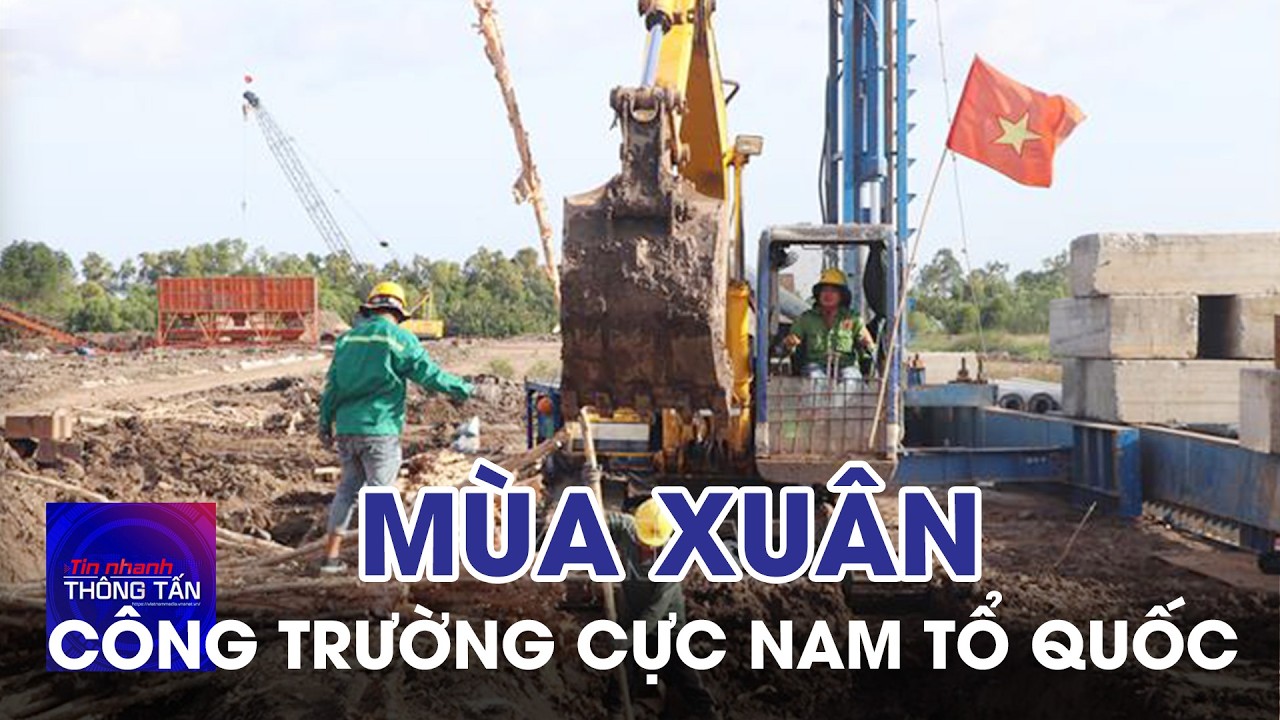 Mùa xuân trên công trường cao tốc cực nam tổ quốc | Tin nhanh Thông tấn