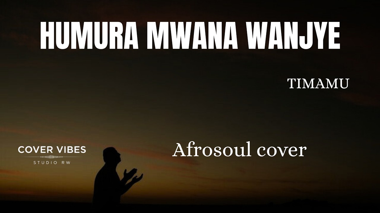 COVER VIBES STUDIO: HUMURA MWANA WANJYE BY TIMAMU J. Baptiste { Afrosoul cover} / Lyrics