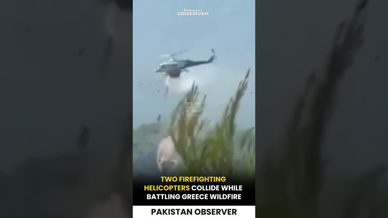 Two Firefighting Helicopters Collide While Battling Greece Wildfire | Pakistan Observer
