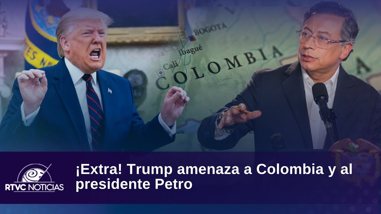 ¡Extra! Trump amenaza a Colombia y al presidente Petro