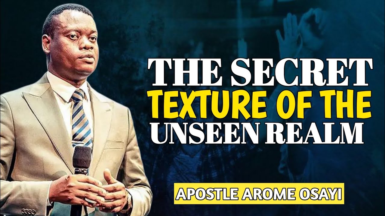 THE SECRET TEXTURE OF THE UNSEEN REALM || APOSTLE AROME OSAYI