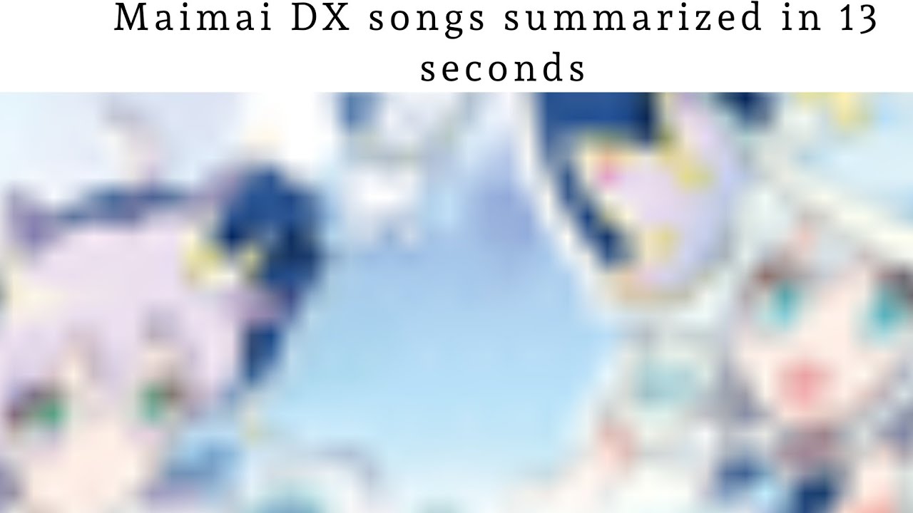 Maimai DX songs summarized in 13 seconds