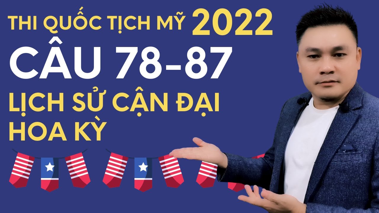 Thi quốc tịch Mỹ 2022: Câu 78-87 - Lịch sử cận đại Hoa Kỳ - Thắng Phạm