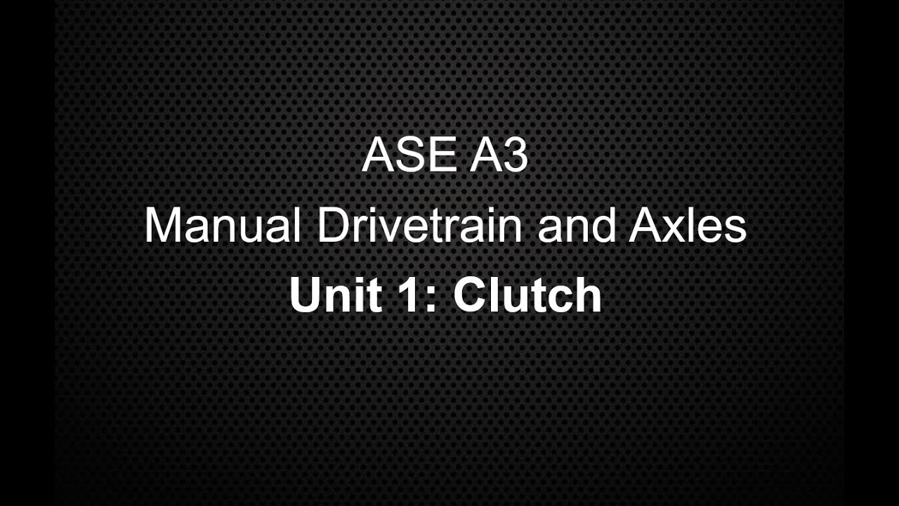 ASE A3 Manual Drivetrain and Axles Unit 1 Clutch Class Lecture